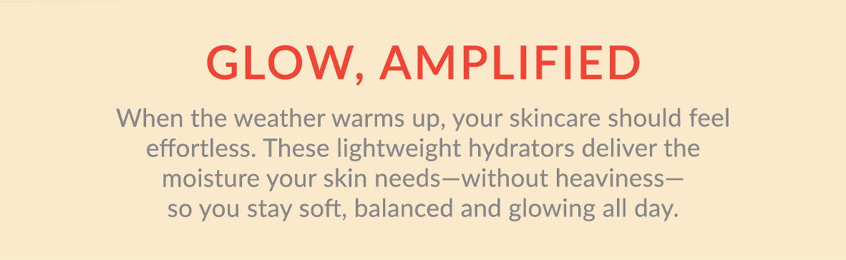 Lightweight hydrators deliver the moisture your skin needs