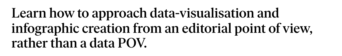 Learn how to approach data-visualisation and infographic creation from an editorial point of view, rather than a data POV.