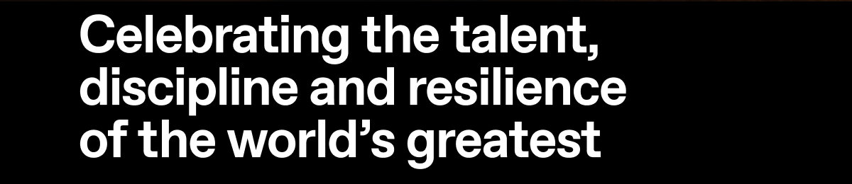 Celebrating the talent, discipline and resilience of the world/s greatest