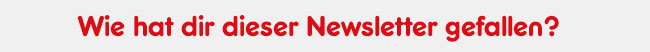 Wie hat dir dieser Newsletter gefallen?
