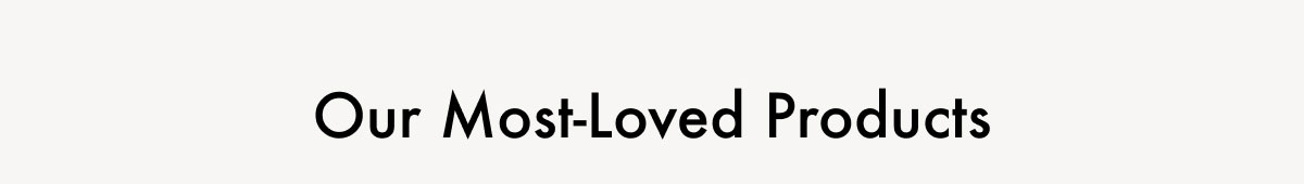 Our Most-Loved Products