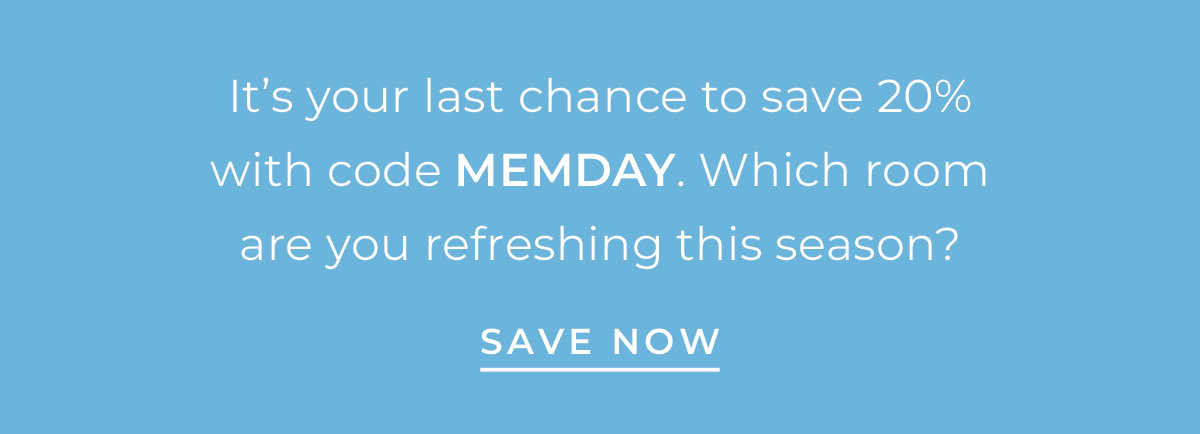 Text box with "It's your last chance to save 20% with code MEMDAY. Which room are you refreshing this season? Save now"