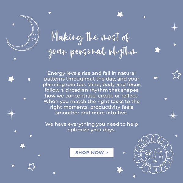 Making the most of your personal rhythm. Energy levels rise and fall in natural patterns throughout the day, and your planning can too. Mind, body and focus follow a circadian rhythm that shapes how we concentrate, create or reflect. When you match the right tasks to the right moments, productivity feels smoother and more intuitive. We have everything you need to help optimize your days. Shop now