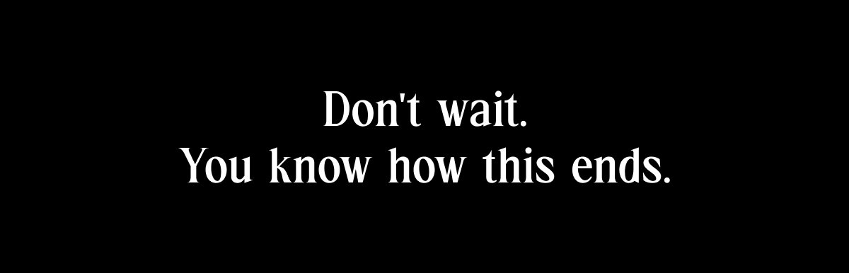 Don't wait