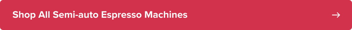 Shop All Semi-auto Espresso Machines