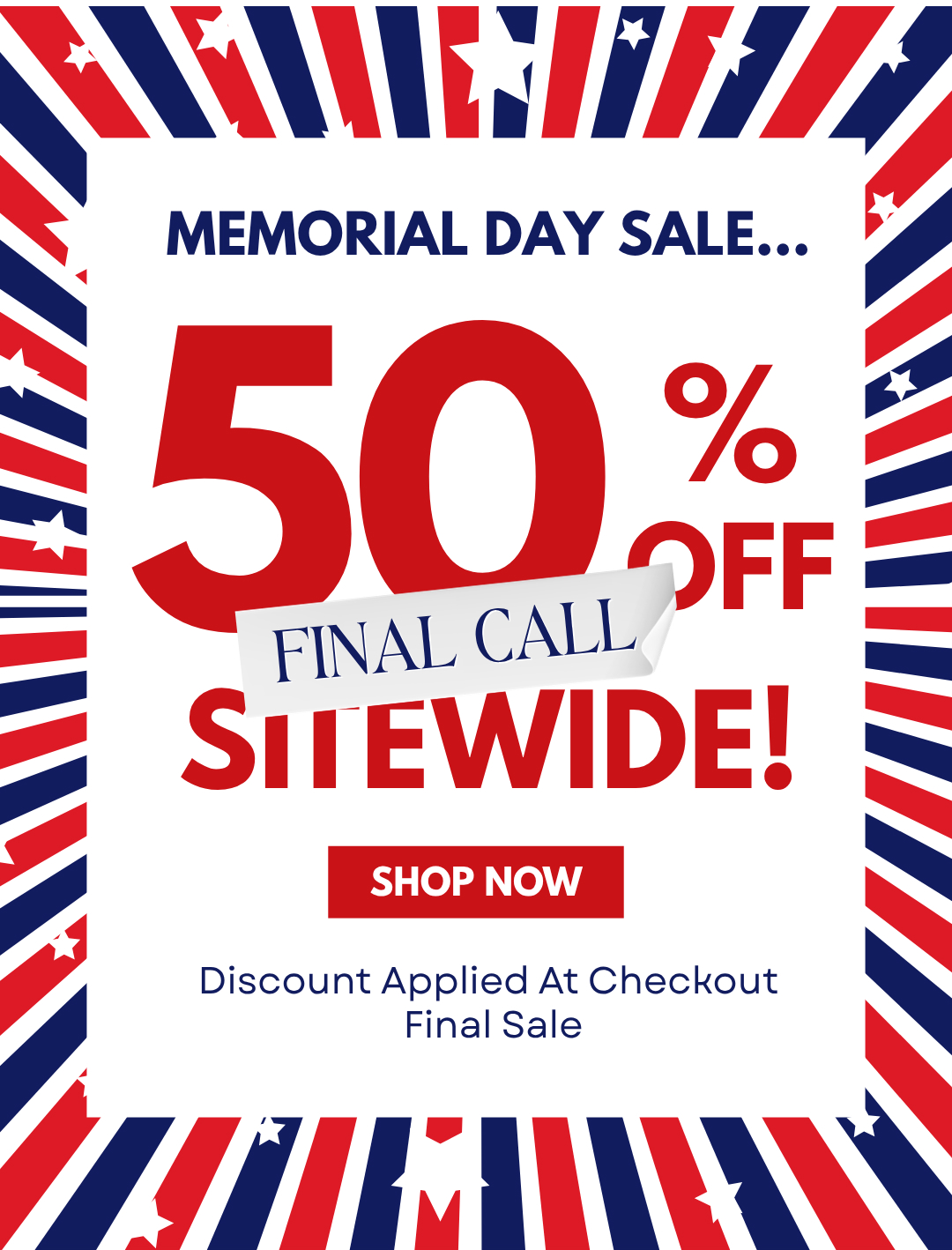 MEMORIAL DAY SALE... FINAL CALL 50% OFF SITEWIDE!
