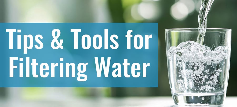 Tips and Tools for Filtering Water