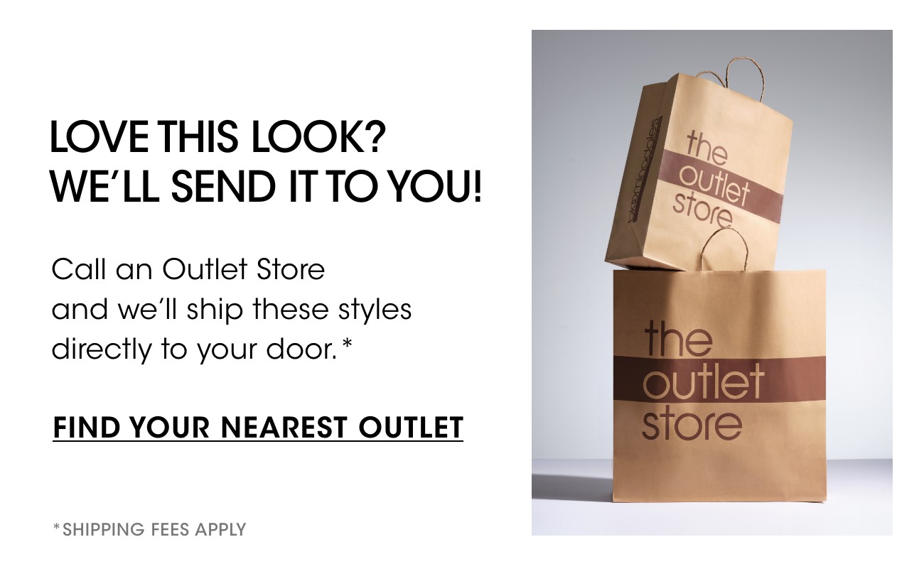 LOVE THIS LOOK? WE'LL SEND IT TO YOU! | FIND YOUR NEAREST OUTLET