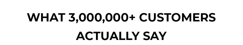 What 3,000,000+ customersactually say