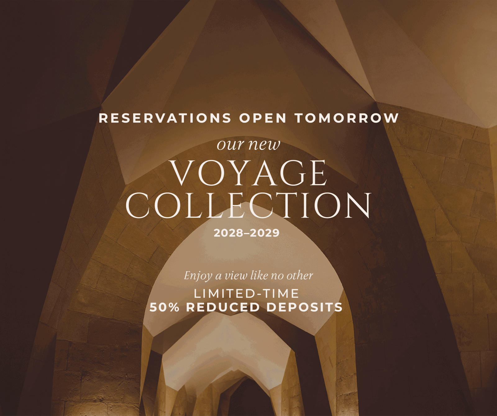 2028–2029 VOYAGE COLLECTION | Enjoy a view like no other | Limited-time 50% Reduced Deposits