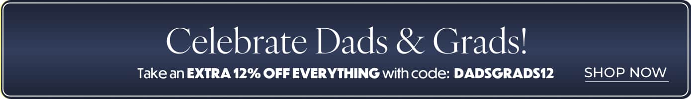 DADS & GRADS SAVINGS – EXTRA 12% OFF EVERYTHING!