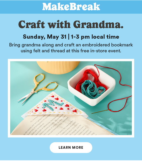 MakeBreak Craft with Grandma. Sunday, May 31 | 1–3 pm local time Bring grandma along and craft an embroidered bookmark using felt and thread at this free in-store event. LEARN MORE