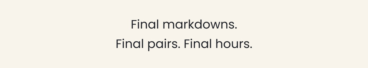 Final Markdowns. Final Pairs. Final Hours >