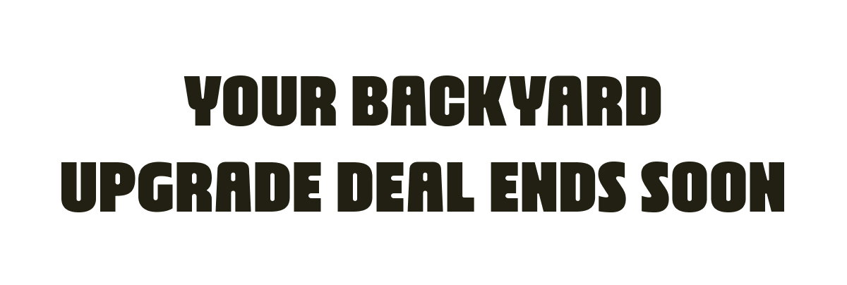 Your Backyard Upgrade Deal Ends Soon