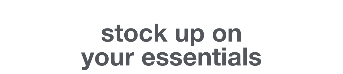 stock up on your essentials