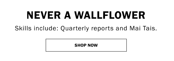 NEVER A WALLFLOWER. Skills include: Quarterly reports and Mai Tais.. SHOP NOW