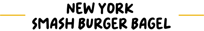 New York smash burger bagel