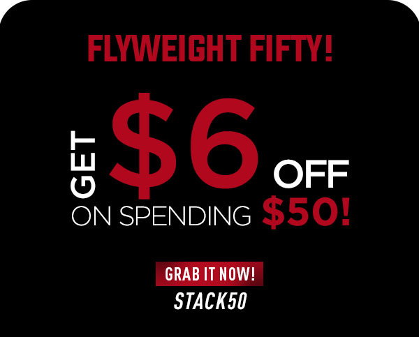  Flyweight Fifty!    GET $6 OFF on spending $50!    CTA: Grab it now!  STACK50