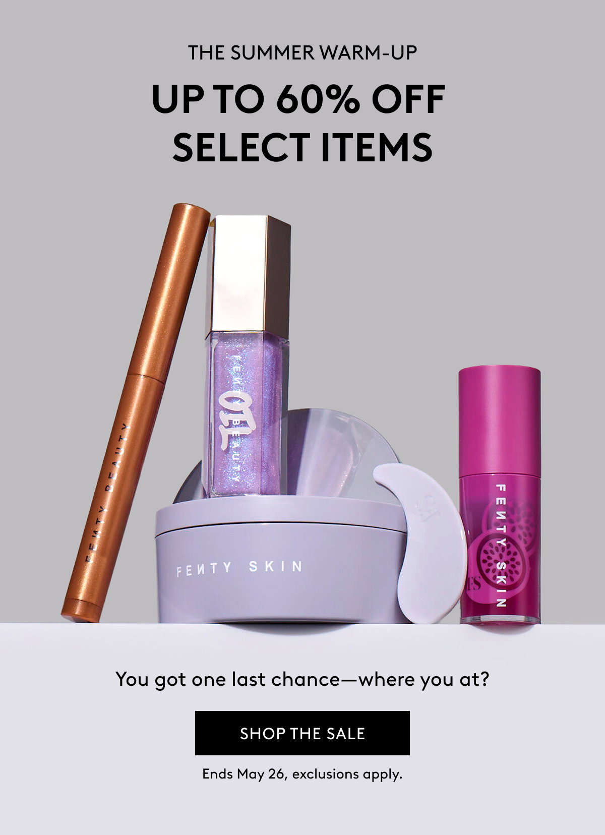 THE SUMMER WARM-UP UP TO 60% OFF SELECT ITEMS You got one last chance–where you at? SHOP THE SALE Ends May 26, exclusions apply.