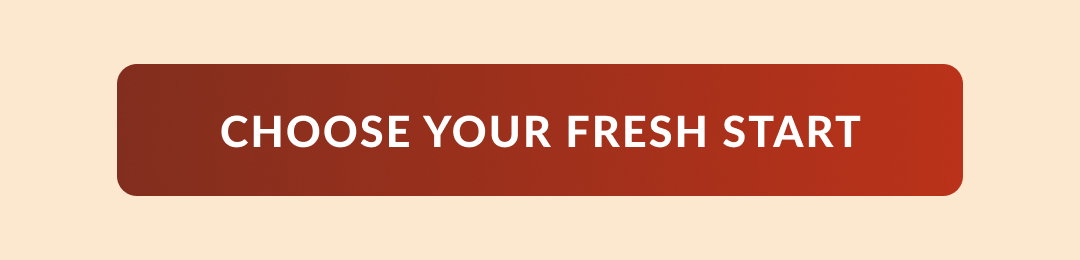 CHOOSE YOUR FRESH START