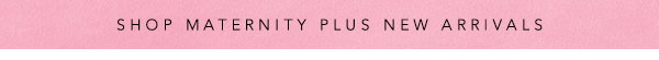 Shop Maternity Plus New Arrivals