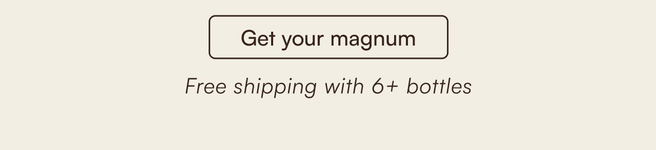 Get your magnum free shipping with 6+ bottles.