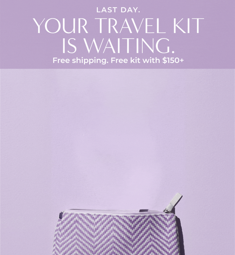 LAST DAY. YOUR TRAVEL KIT IS WAITING.