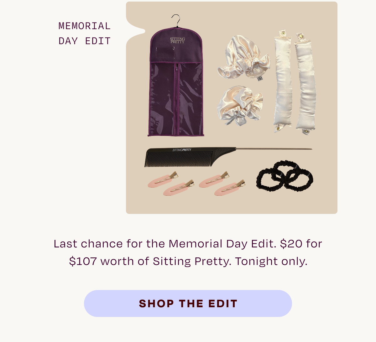 Memorial Day Edit. Last chance for the Memorial Day Edit. $20 for $107 worth of Sitting Pretty. Tonight only.