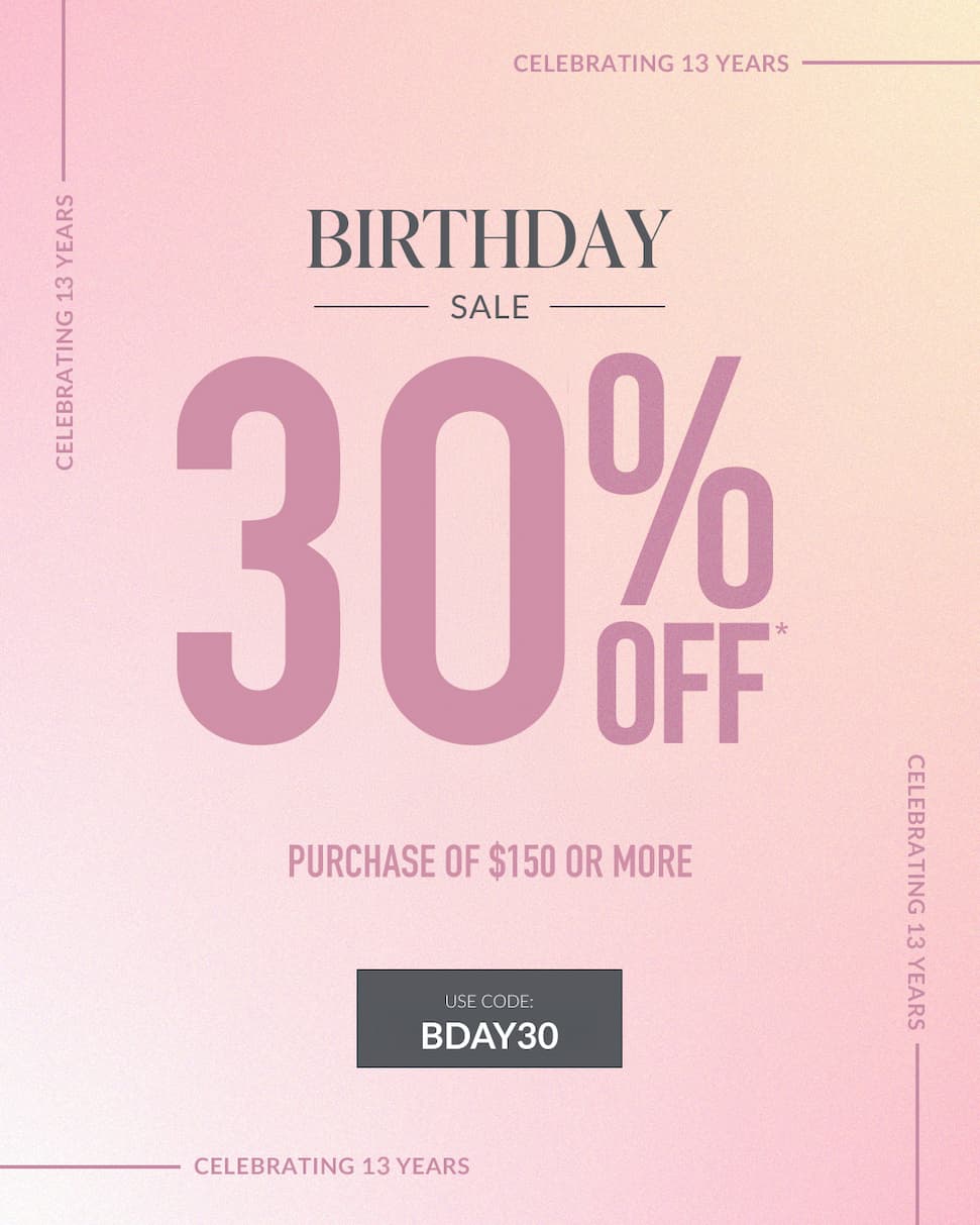 Birthday Sale. 30% off purchase of $150 or more. Use code: BDAY30. 