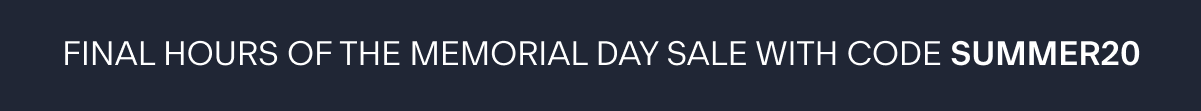 FINAL HOURS OF THE MEMORIAL DAY SALE WITH CODE SUMMER20
