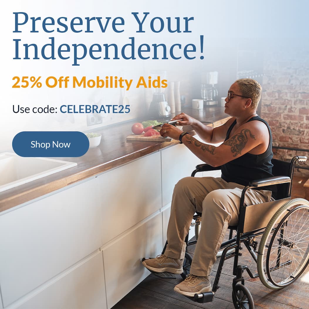 Preserve Your Independence! | 25% off mobility aids | Use code: CELEBRATE25 | Shop Now
