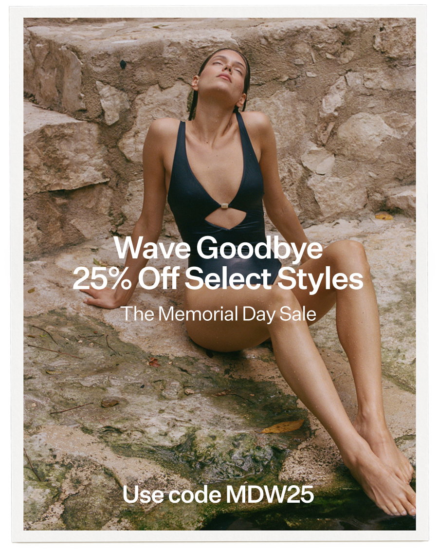 Wave Goodbye 25% Off Select Styles Use code MDW25 The Memorial Day Sale