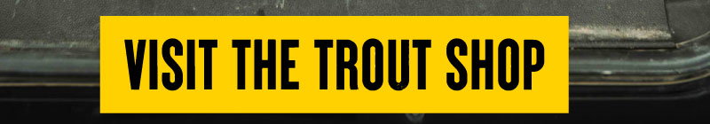 VISIT THE TROUT SHOP