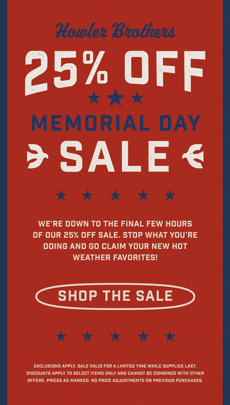 We’re down to the final few hours of our 25% off sale at howlerbros.com. Stop what you’re doing and go claim your new hot weather favorites.  