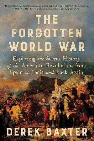 BOOK | The Forgotten World War: Exploring the Secret History of the American Revolution, from Spain to India and Back Again by Derek Baxter
