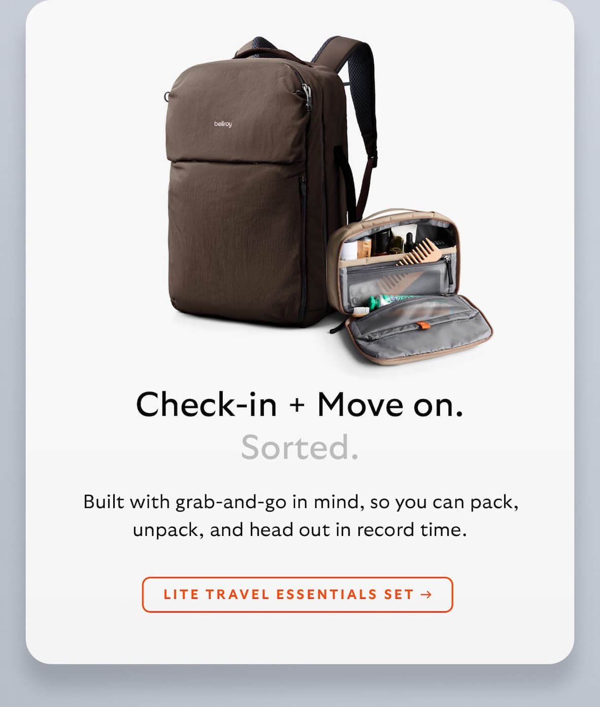 [Header alt.] Check-in + Move on. Sorted. [Blurb alt.] Built with grab-and-go in mind, so you can pack, unpack, and head out in record time. [CTA] LITE TRAVEL ESSENTIALS SET