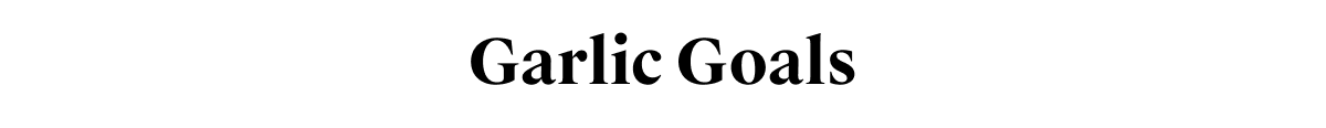 Garlic Goals