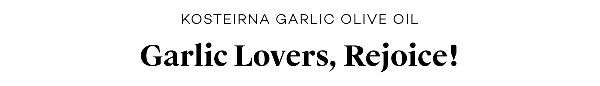 kosteirna garlic olive oil. Garlic Lovers, Rejoice!