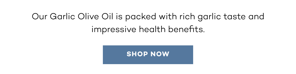 Our Garlic Olive Oil is packed with rich garlic taste and impressive health benefits. shop now.