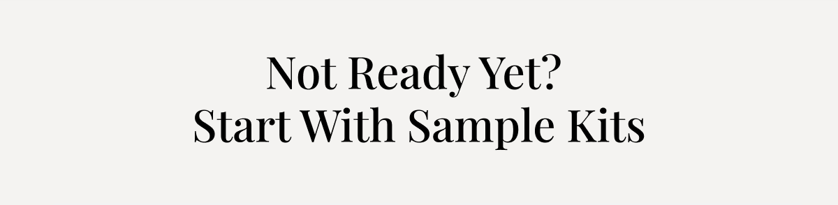 Not Ready Yet? Start with Sample Kits
