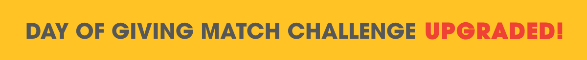DAY OF GIVING MATCH CHALLENGE UPGRADED!
