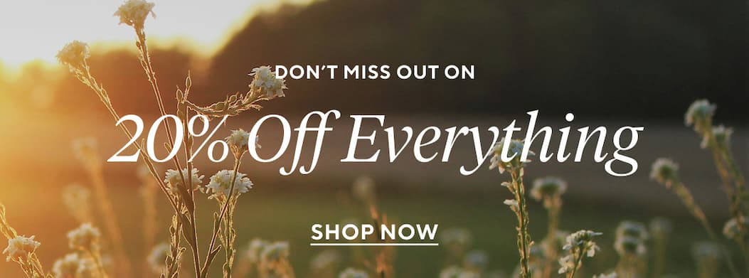Don't Miss Out on 20% OFF EVERYTHING Shop Now >