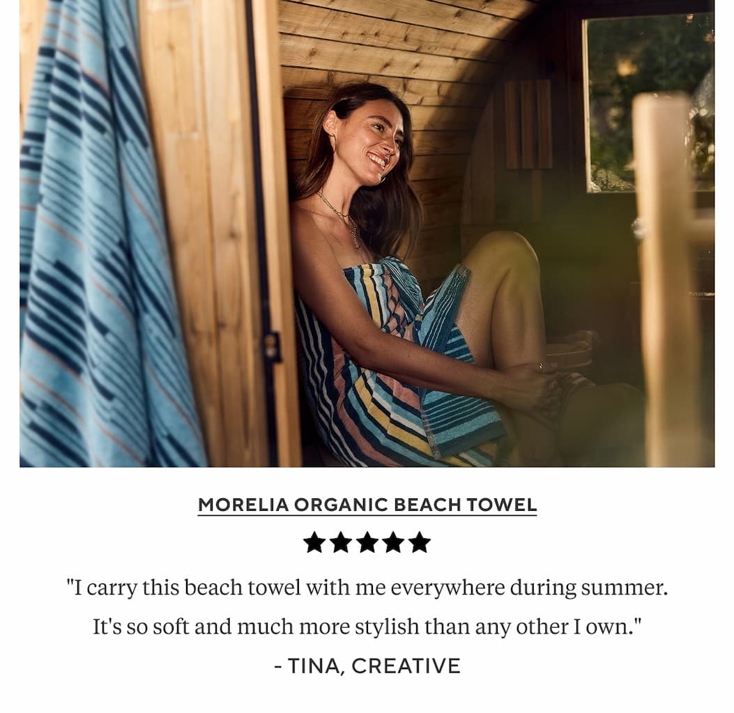 Morelia Organic Beach Towel "I carry this beach towel with me everywhere during summer. It's so soft and much more stylish than any other I own." Tina, Creative