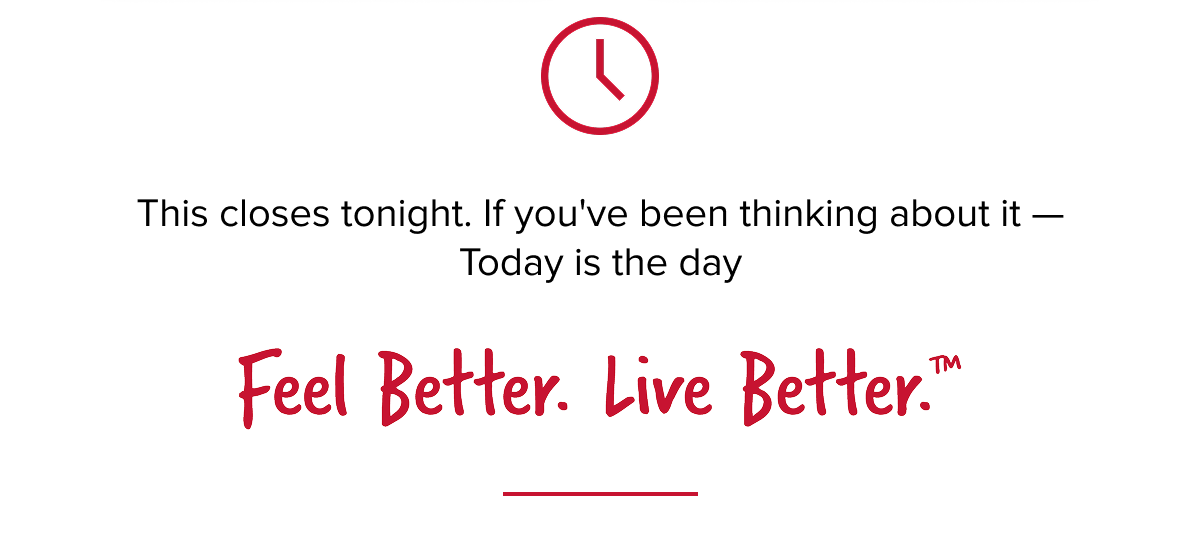 This closes tonight. If you've been thinking about it — Today is the day | FEEL BETTER .  LIVE BETTER