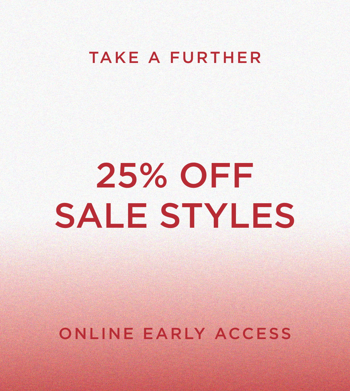Take a further 25% off sale. Shop online now, in store tomorrow. Shop Now.