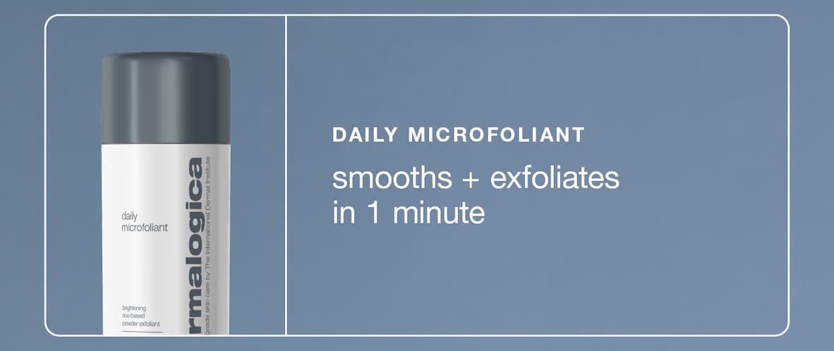daily microfoliant  ​  smooths + exfoliates in 1 minute​     ​ 
