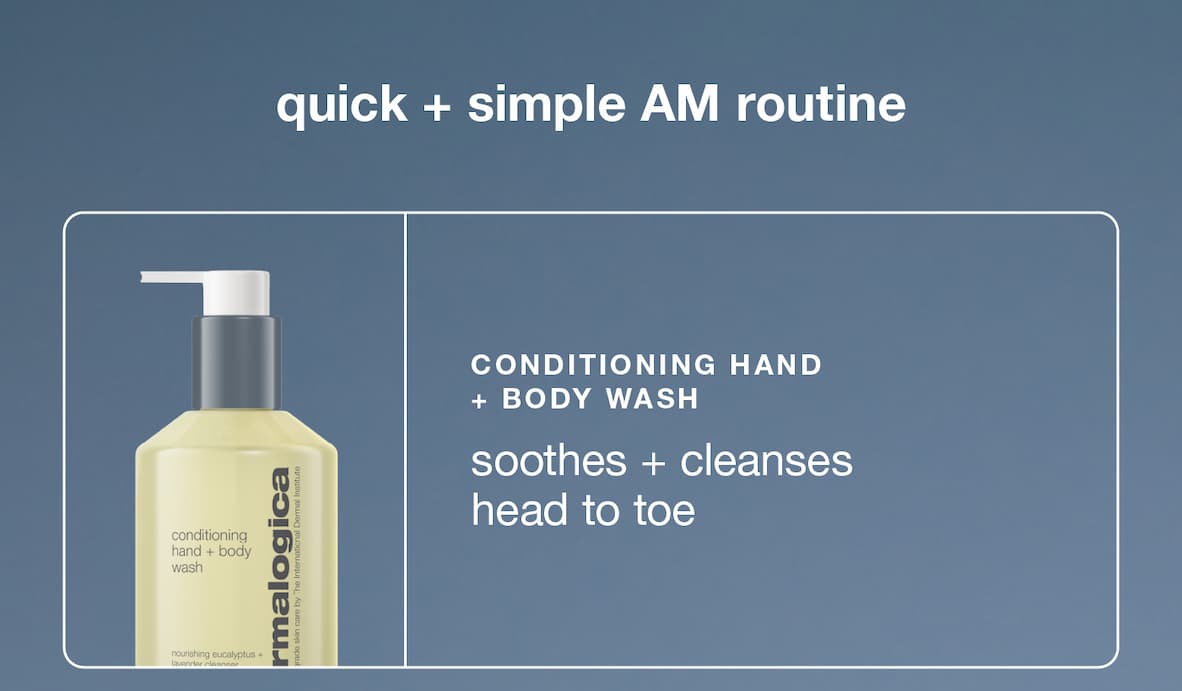 quick + simple AM routine​  conditioning hand + body wash  ​  soothes + cleanses head to toe​  ​  