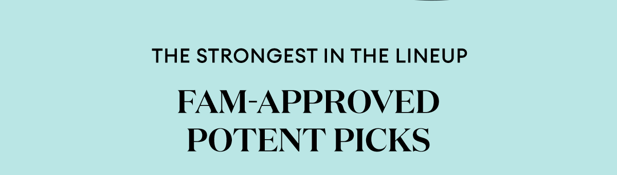 The Strongest In the Lineup | Fam-Approved Potent Picks