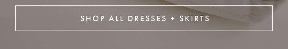 Shop all dresses + skirts