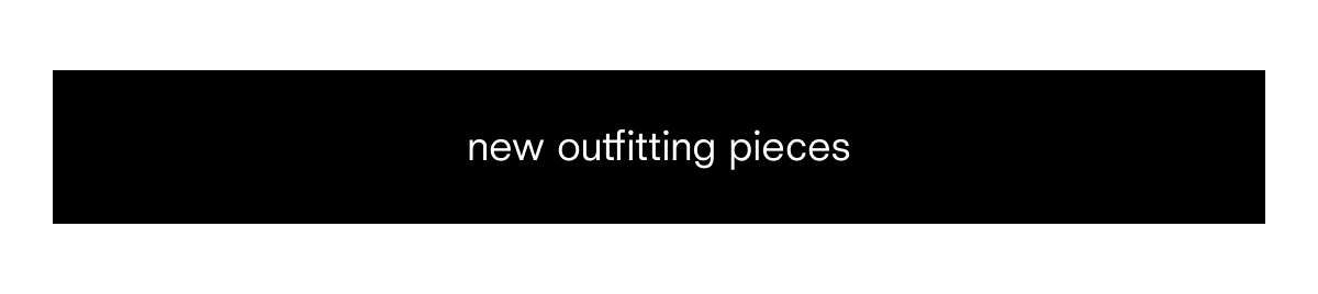 new outfitting pieces
